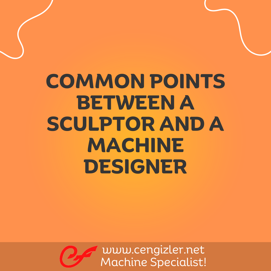 1 Common points between a sculptor and a machine designer